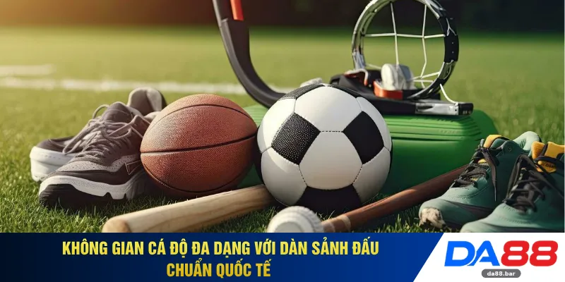 Không gian cá độ đa dạng với dàn sảnh đấu chuẩn quốc tế