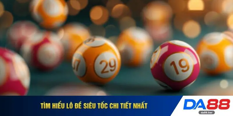 Lô Đề Siêu Tốc - Bùng Nổ Săn Số Siêu Đẹp Cùng DA88 2 Tìm hiểu lô đề siêu tốc chi tiết nhất