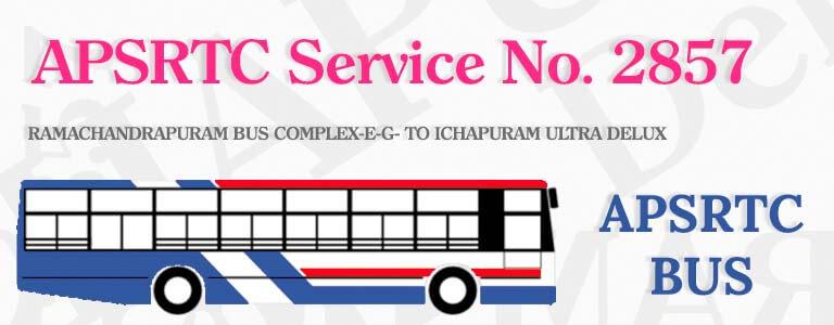 APSRTC Bus Service No. 2857 - RAMACHANDRAPURAM BUS COMPLEX-E-G- TO ICHAPURAM ULTRA DELUX Bus