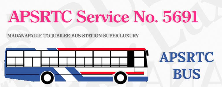 APSRTC Bus Service No. 5691 - MADANAPALLE TO JUBILEE BUS STATION SUPER LUXURY Bus