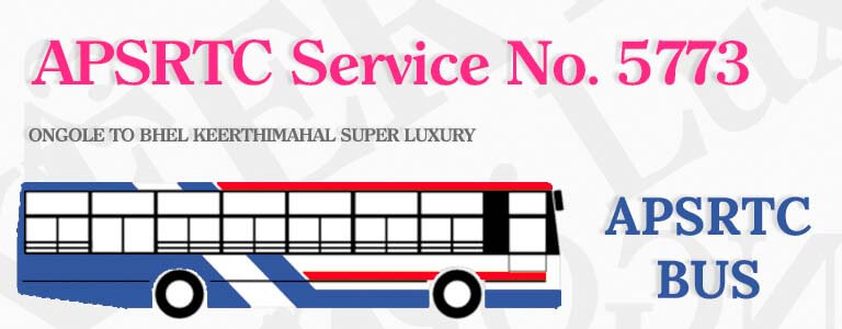 APSRTC Bus Service No. 5773 - ONGOLE TO BHEL KEERTHIMAHAL SUPER LUXURY Bus