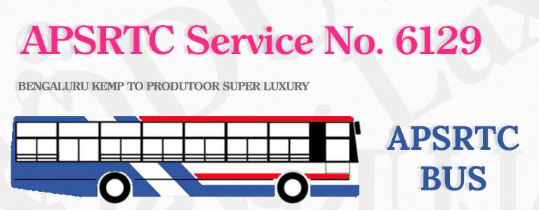 APSRTC Bus Service No. 6129 - BENGALURU KEMP TO PRODUTOOR SUPER LUXURY Bus