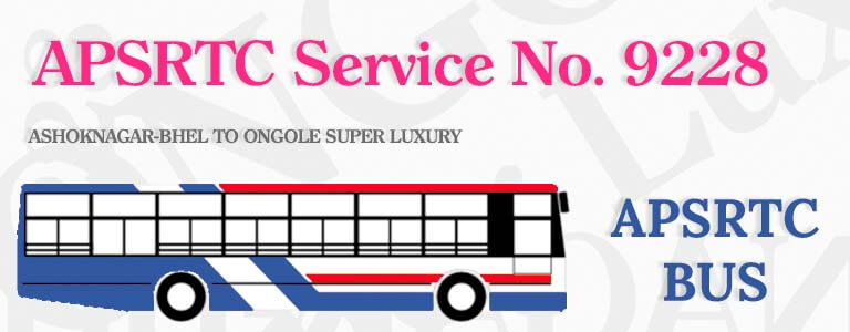 APSRTC Bus Service No. 9228 - ASHOKNAGAR-BHEL TO ONGOLE SUPER LUXURY Bus